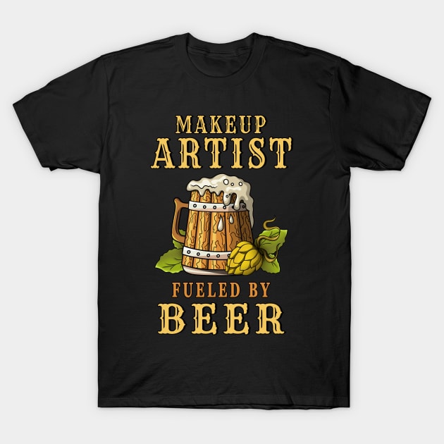 Makeup Artist Fueled by Beer T-Shirt by jeric020290